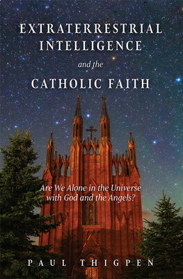 Extraterrestrial Intelligence and the Catholic Faith: Are We Alone in Universe with God [ Paul Thigpen ]