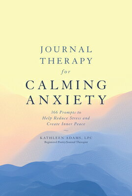 Journal Therapy for Calming Anxiety: 366 Prompts to Help Reduce Stress and Create Inner Peace JOURNAL THERAPY FOR CALMING AN （Journal Therapy） [ Kathleen Adams ]