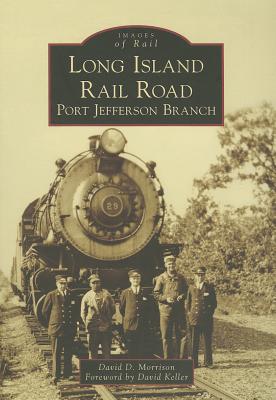 Long Island Rail Road: Port Jefferson Branch LONG ISLAND RAIL ROAD （Images of Rail） [ David D. Morrison ]