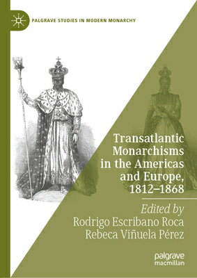 Transatlantic Monarchisms in the Americas and Europe, 1812-1868 TRANSATLANTIC MONARCHISMS IN T （Palgrave Studies in Modern Monarchy） Rodrigo Escribano Roca