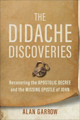 The Didache Discoveries: Recovering the Apostolic Decree and the Missing Epistle of John DIDACHE DISCOVERIES 
