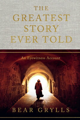 The Greatest Story Ever Told: An Eyewitness Account GREATEST STORY EVER TOLD [ Bear Grylls ]