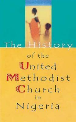 The History of the United Methodist Church in Nigeria HIST OF THE UNITED METHODIST C [ Peter Marubitoba ]