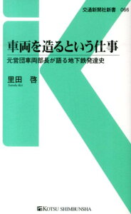 車両を造るという仕事 元営団車両部長が語る地下鉄発達史 （交通新聞社新書） [ 里田啓 ]