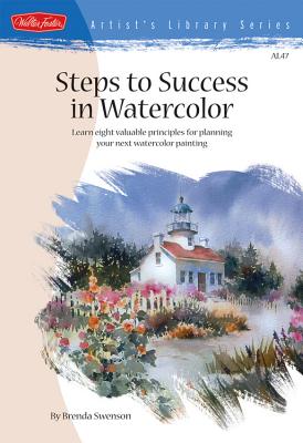 Steps to Success in Watercolor: Learn Eight Valuable Principles for Planning Your Next Watercolor Pa STEPS TO SUCCESS IN WATERCOLOR （Artist's Library (Paperback)） [ Brenda Swenson ]