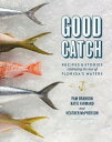Good Catch: Recipes & Stories Celebrating the Best of Florida's Waters GOOD CATC...