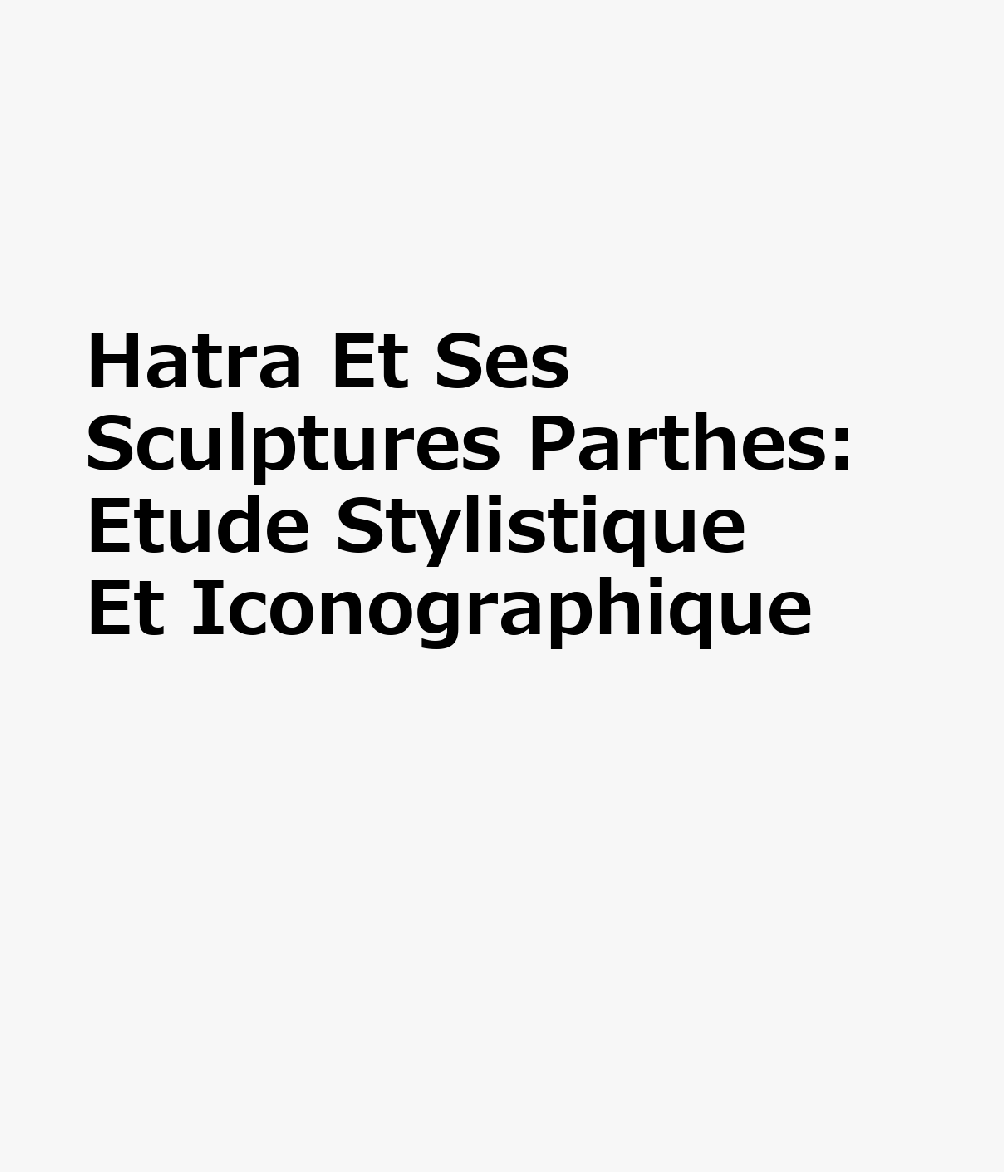 Hatra Et Ses Sculptures Parthes: Etude Stylistique Et Iconographique FRE-HATRA ET SES SCULPTURES PA （Pihans） 