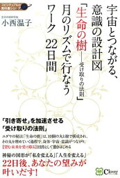 宇宙とつながる、意識の設計図　「生命の樹ーー受け取りの法則」 月のリズムで行なうワーク　22日間 [ 小西 温子 ]