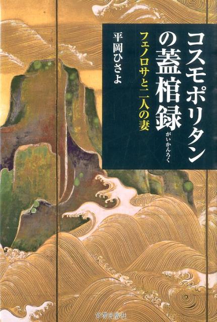 コスモポリタンの蓋棺録 フェノロサと二人の妻 [ 平岡ひさよ ]