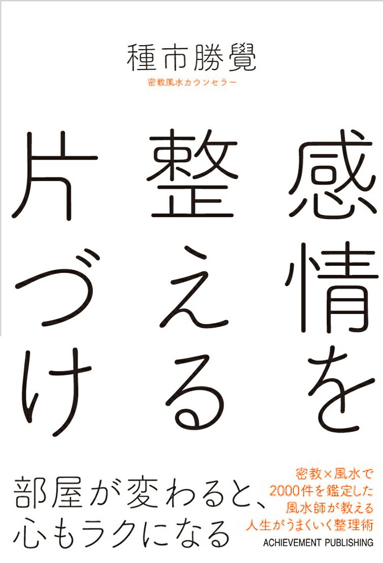 自分を変えるいちばんの近道は片づけ！密教×風水で２０００件を鑑定した風水師が教える人生がうまくいく整理術。