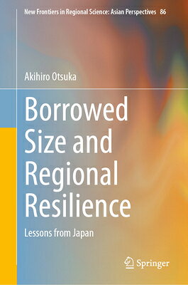 Borrowed Size and Regional Resilience: Lessons from Japan BORROWED SIZE & REGIONAL RESIL （New Frontiers in Regional Science: Asian Perspectives） 