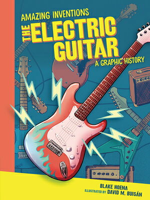 The Electric Guitar: A Graphic History ELECTRIC GUITAR （Amazing Inventions） [ Blake Hoena ]