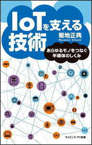 IoTを支える技術 あらゆるモノをつなぐ半導体のしくみ （サイエンス・アイ新書） [ 菊地 正典 ]