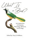 What Is a Bird : An Exploration of Anatomy, Physiology, Behavior, and Ecology WHAT IS A BIRD Tony D. Williams