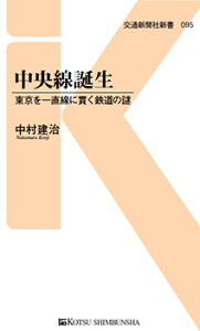 中央線誕生 東京を一直線に貫く鉄道の謎 （交通新聞社新書　095） [ 中村建治 ]