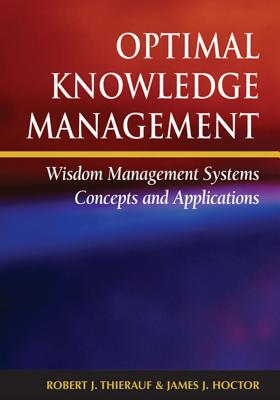 Optimal Knowledge Management: Wisdom Management Systems Concepts and Applications OPTIMAL KNOWLEDGE MGMT [ Robert J. Thierauf ]