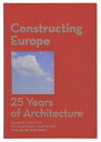 Constructing Europe: 25 Years of Architecture CONSTRUCTING EUROPE ENGLISH/E 