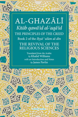 The Principles of the Creed: Book 2 of the Revival of the Religious Sciences PRINCIPLES OF THE CREED （Fons Vitae Al-Ghazali） 