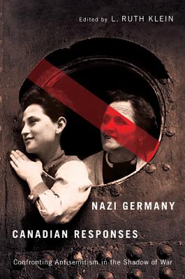 Nazi Germany, Canadian Responses: Confronting Antisemitism in the Shadow of War NAZI GERMANY CANADIAN RESPONSE [ L. Ruth Klein ]