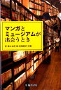 マンガとミュージアムが出会うとき （ビジュアル文化シリーズ） 表智之