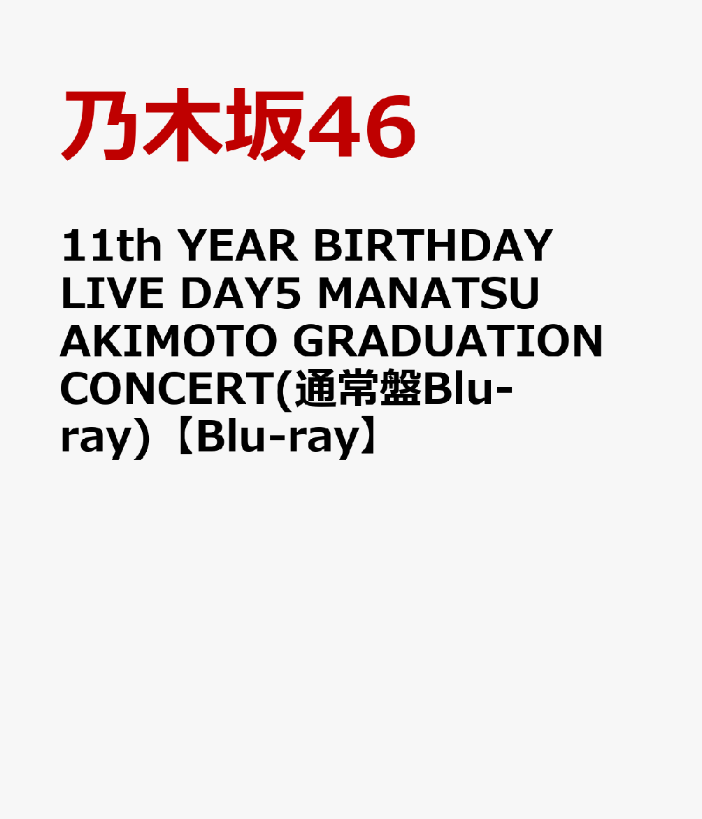 11th YEAR BIRTHDAY LIVE DAY5 MANATSU AKIMOTO GRADUATION CONCERT(通常盤Blu-ray) [ 乃木坂46 ]