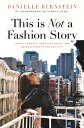 This Is Not a Fashion Story: Taking Chances, Breaking Rules, and Being a Boss in the Big City THIS IS NOT A FASHION STORY Danielle Bernstein