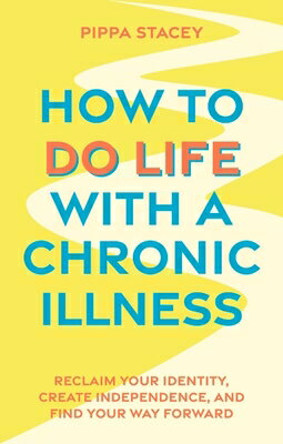 How to Do Life with a Chronic Illness: Reclaim Your Identity, Create Independence, and Find Your Way