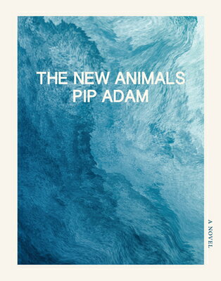 The New Animals NEW ANIMALS [ Pip Adam ]