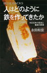 人はどのように鉄を作ってきたか　4000年の歴史と製鉄の原理 （ブルーバックス） [ 永田 和宏 ]