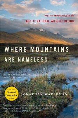 Where Mountains Are Nameless: Passion and Politics in the Arctic National Wildlife Refuge WHERE MOUNTAINS ARE NAMELESS [ Jonathan Waterman ]