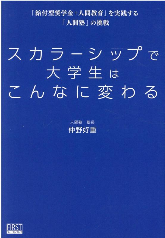 スカラーシップで大学生はこんなに変わる 「給付型奨学金＋人間教育」を実践する「人間塾」の挑 [ 仲野好重 ]