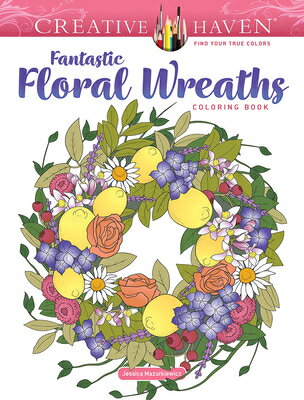 Creative Haven Fantastic Floral Wreaths Coloring Book CREATIVE HAVEN FANTASTIC FLORA （Adult Coloring Books: Flowers & Plants） [ Jessica Mazurkiewicz ]