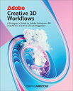 Adobe Creative 3D Workflows: A Designer 039 s Guide to Adobe Substance 3D and Adobe Creative Cloud Integ ADOBE CREATIVE 3D WORKFLOWS Joseph Labrecque