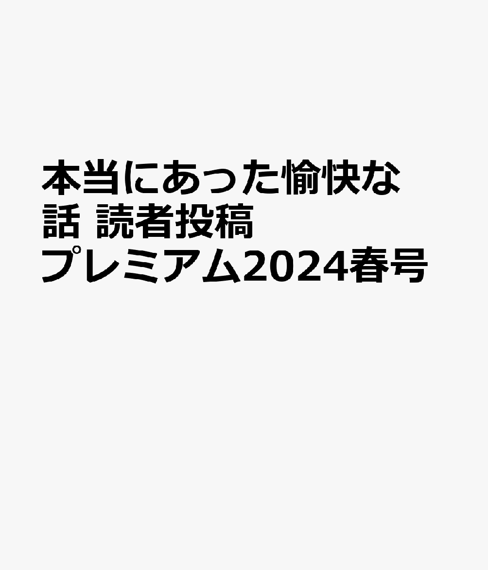 本当にあった愉快な話 読者投稿プレミアム 2024春号