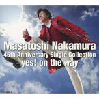 Masatoshi Nakamura 45th Anniversary Single Collection-yes! on the way- [ 中村雅俊 ]