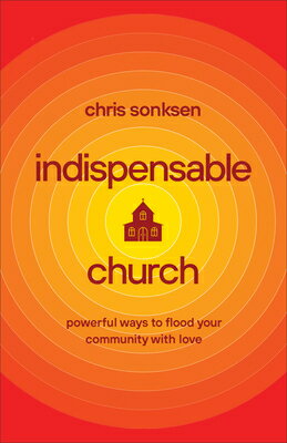 Indispensable Church: Powerful Ways to Flood Your Community with Love INDISPENSABLE CHURCH [ Chris Sonksen ]