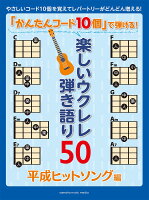 「かんたんコード10個」で弾ける! 楽しいウクレレ弾き語り50 〜平成ヒットソング編〜