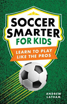Soccer Smarter for Kids: Learn to Play Like the Pros SOCCER SMARTER FOR KIDS （Soccer Smarts） 