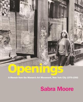 Openings: A Memoir from the Women 039 s Art Movement, New York City 1970-1992 OPENINGS Sabra Moore