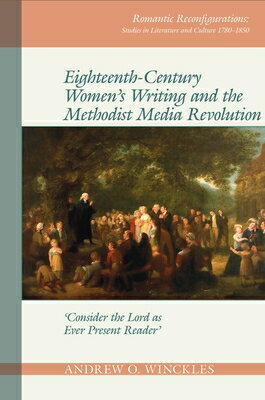 Eighteenth-Century Women's Writing and the Methodist Media Revolution: 'Consider the Lord as Ever Pr 18TH-CENTURY WOMENS WRITING & （Romantic Reconfigurations: Studies in Literature and Culture 1780-1850） [ Andrew O. Winckles ]