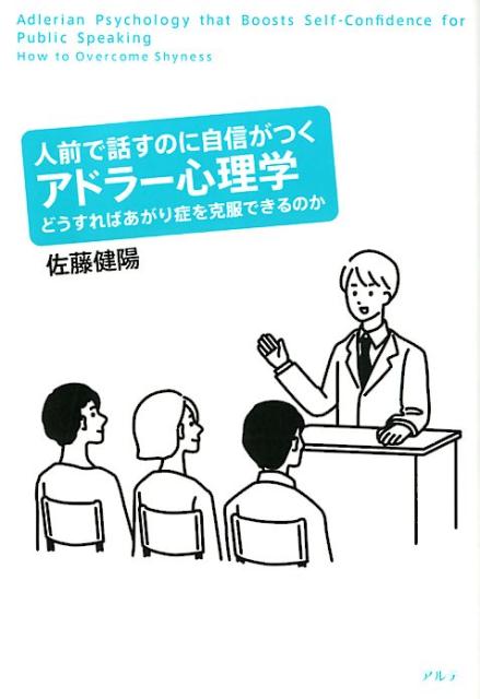 人前で話すのに自信がつくアドラー心理学 どうすればあがり症を克服できるのか [ 佐藤 健陽 ]