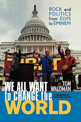 We All Want to Change the World: Rock and Politics from Elvis to Eminem WE ALL WANT TO CHANGE THE WORL [ Tom Waldman ]