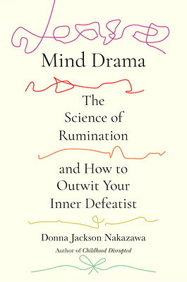 Mind Drama: The Science of Rumination and How to Outwit Your Inner Defeatist MIND DRAMA 