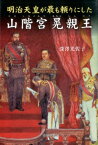 明治天皇が最も頼りにした山階宮晃親王 [ 深澤光佐子 ]