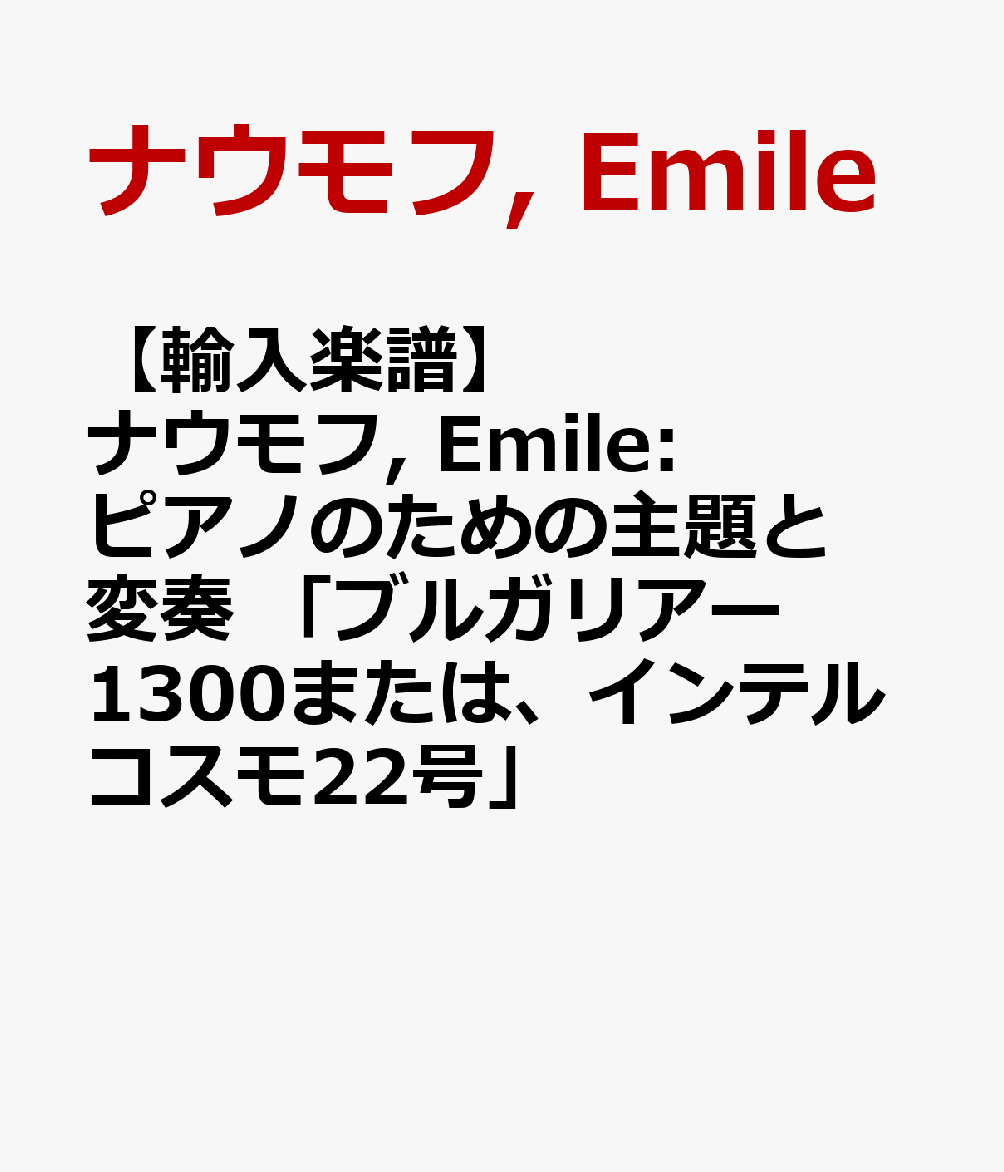 【輸入楽譜】ナウモフ, Emile: ピアノのための主題と変奏 「ブルガリアー1300または、インテルコスモ22号」