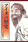 アイヌの歴史 日本の先住民族を理解するための160話 [ 平山裕人 ]