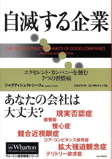 自滅する企業 エクセレント・カンパニーを蝕む7つの習慣病 （ウォートン経営戦略シリーズ） [ J．N．シェス ]