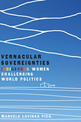 Vernacular Sovereignties: Indigenous Women Challenging World Politics VERNACULAR SOVEREIGNTIES 