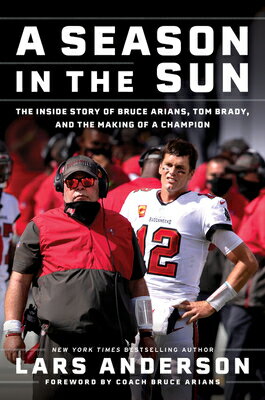 A Season in the Sun: The Inside Story of Bruce Arians, Tom Brady, and the Making of a Champion SEASON IN THE SUN [ Lars Anderson ]