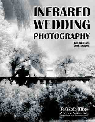 Infrared Wedding Photography: Techniques and Images in Black & White INFRARED WEDDING PHOTOGRAPHY [ Patrick Rice ]